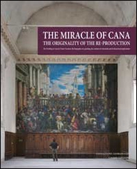 The miracle of Cana. The originality of the reproduction. The Wedding at Cana by Paolo Veronese: the biography of a painting, the creation of a facsimile... - Librerie.coop