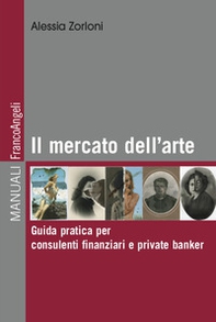 Il mercato dell'arte. Guida pratica per consulenti finanziari e private banker - Librerie.coop