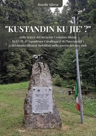 «Kustandin ku jie?». Sulle tracce del Sergente Costanzo Sforza M.B.V.M. 6° Squadrone Cavalleggeri di Piacenza (18°) e dei montecilfonesi mobilitati nella guerra del 1915-1918 - Librerie.coop «Kustandin ku jie?». Sulle tracce del Sergente Costanzo Sforza M.B.V.M. 6° Squadrone Cavalleggeri di Piacenza (18°) e dei montecilfonesi mobilitati nella guerra del 1915-1918 - Librerie.coop