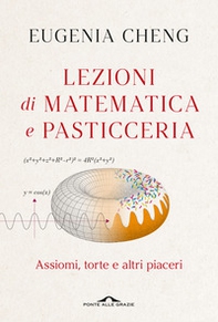 Lezioni di matematica e pasticceria. Assiomi, torte e altri piaceri - Librerie.coop