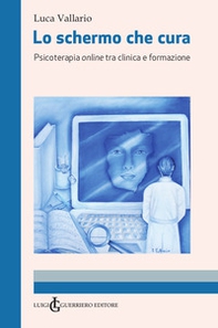 Lo schermo che cura. Psicoterapia online tra clinica e formazione - Librerie.coop