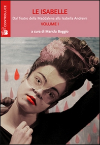 Le Isabelle. Dal Teatro della Maddalena alla Isabella Andreini - Vol. 1 - Librerie.coop