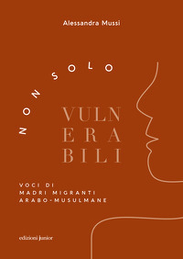 Non solo vulnerabili. Voci di madri migranti arabo-musulmane - Librerie.coop Non solo vulnerabili. Voci di madri migranti arabo-musulmane - Librerie.coop
