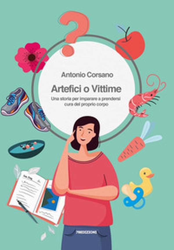Artefici o vittime. Una storia per imparare a prendersi cura del proprio corpo - Librerie.coop Artefici o vittime. Una storia per imparare a prendersi cura del proprio corpo - Librerie.coop