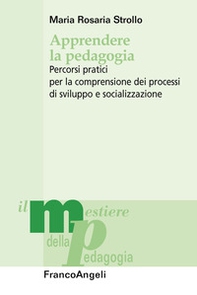 Apprendere la pedagogia. Percorsi pratici per la comprensione dei processi di sviluppo e socializzazione - Librerie.coop