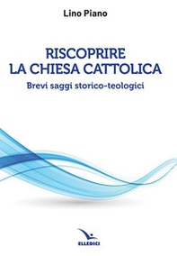 Riscoprire la Chiesa cattolica. Brevi saggi storico-teologici - Librerie.coop