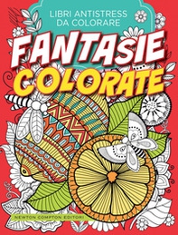 Fantasie colorate. Libri antistress da colorare - Librerie.coop