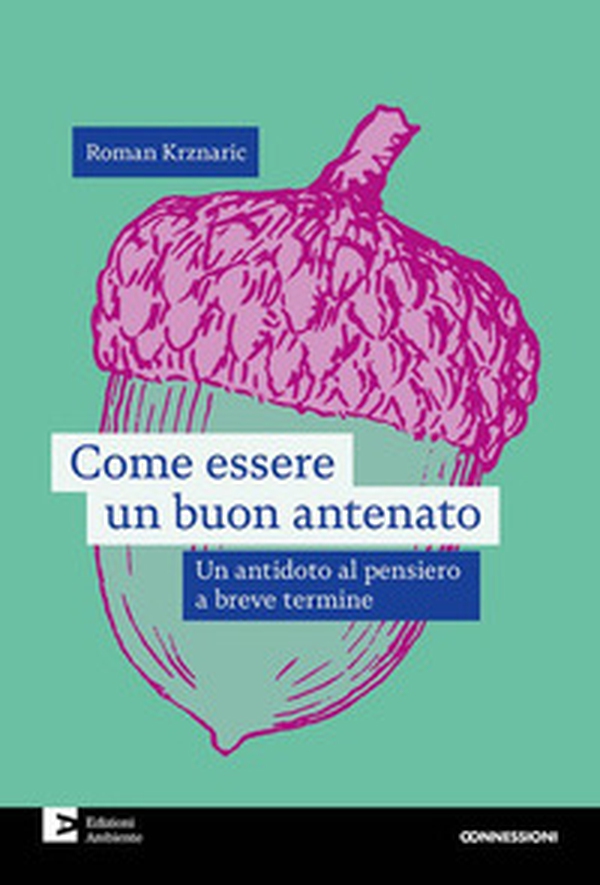 Come essere un buon antenato. Un antidoto al pensiero a breve termine - Librerie.coop Come essere un buon antenato. Un antidoto al pensiero a breve termine - Librerie.coop