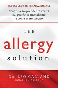 The allergy solution. Scopri la sorprendente verità sul perché ci ammaliamo e come stare meglio - Librerie.coop