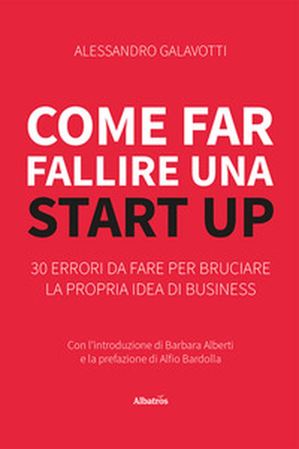 Come far fallire una start up. 30 errori da fare per bruciare la propria idea di business - Librerie.coop Come far fallire una start up. 30 errori da fare per bruciare la propria idea di business - Librerie.coop