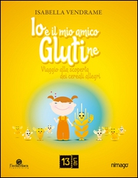 Io e il mio amico glutine. Viaggio alla scoperta dei cereali allegri - Librerie.coop