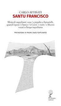 Santu Francisco. Miràculi napulitani, voce 'e popolo e ffattarielli, quarch'opera 'e bene e 'o Canto 'e tutto 'o Munno vutati a llenga napulitana. Testo italiano e napoletano - Librerie.coop