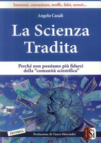 La scienza tradita. Perché non possiamo più fidarci della "comunità scientifica" - Librerie.coop