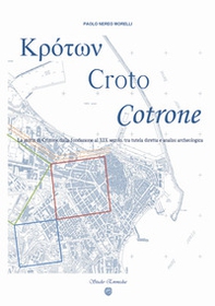??????, Croto, Cotrone. La storia di Crotone dalla fondazione al XIX secolo, tra tutela diretta e analisi archeologica - Librerie.coop