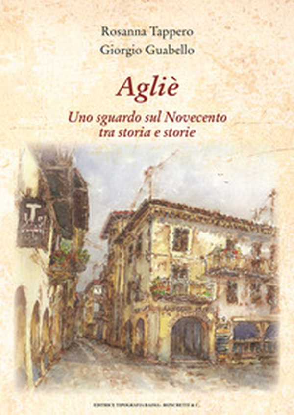Agliè. Uno sguardo sul Novecento tra storia e storie - Librerie.coop