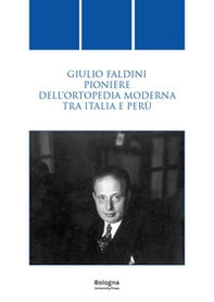 Giulio Faldini pioniere dell'ortopedia moderna tra Italia e Perù - Librerie.coop