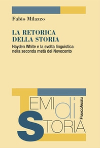 La retorica della storia. Hayden White e la svolta linguistica nella seconda metà del Novecento - Librerie.coop