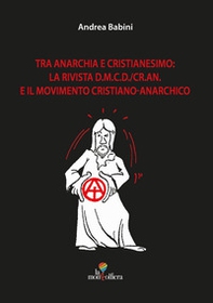 Tra anarchia e cristianesimo: la rivista d.m.c.d./cr.an. E il movimento cristiano-anarchico - Librerie.coop