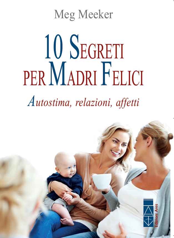 10 segreti per madri felici - Librerie.coop 10 segreti per madri felici - Librerie.coop