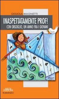 Inaspettatamente prof! Con orgoglio, un anno fra i giovani - Librerie.coop