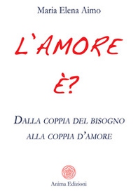 L'amore è? Dalla coppia del bisogno alla coppia d'amore - Librerie.coop