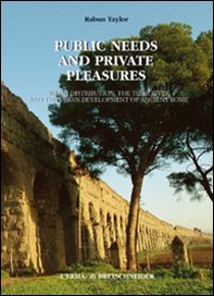 Public needs and private pleasures. Water distribution, the Tiber river and the urban development of ancient Rome - Librerie.coop