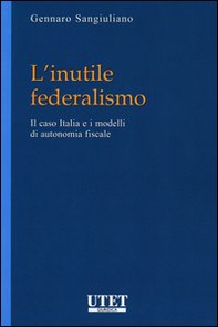 L'inutile federalismo. Il caso Italia e i modelli di autonomia fiscale - Librerie.coop L'inutile federalismo. Il caso Italia e i modelli di autonomia fiscale - Librerie.coop