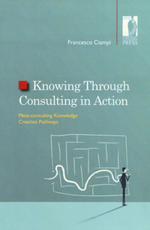 Knowing through consulting in action. Meta-consulting knowledge creation pathways - Librerie.coop Knowing through consulting in action. Meta-consulting knowledge creation pathways - Librerie.coop