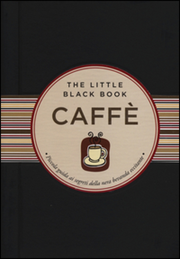 Caffè. Piccola guida ai segreti della nera bevanda eccitante - Librerie.coop Caffè. Piccola guida ai segreti della nera bevanda eccitante - Librerie.coop