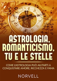 Astrologia, romanticismo, tu e le stelle. Come l'astrologia può aiutarti a conquistare amore, ricchezza e fama - Librerie.coop Astrologia, romanticismo, tu e le stelle. Come l'astrologia può aiutarti a conquistare amore, ricchezza e fama - Librerie.coop