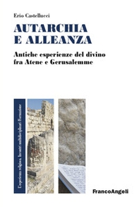 Autarchia e alleanza. Antiche esperienze del divino fra Atene e Gerusalemme - Librerie.coop Autarchia e alleanza. Antiche esperienze del divino fra Atene e Gerusalemme - Librerie.coop