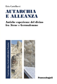 Autarchia e alleanza. Antiche esperienze del divino fra Atene e Gerusalemme - Librerie.coop