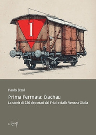 Prima fermata: Dachau. La storia di 226 deportati dal Friuli e dalla Venezia Giulia - Librerie.coop