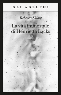 La vita immortale di Henrietta Lacks - Librerie.coop
