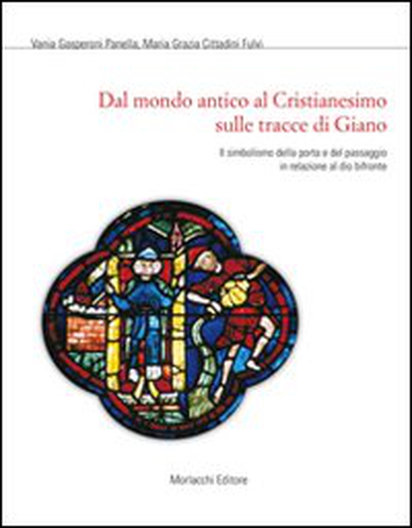 Dal mondo antico al Cristianesimo sulle tracce di Giano. Il simbolismo della porta e del passaggio in relazione al Dio bifronte - Librerie.coop Dal mondo antico al Cristianesimo sulle tracce di Giano. Il simbolismo della porta e del passaggio in relazione al Dio bifronte - Librerie.coop