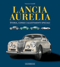 Lancia Aurelia. Storia, corse e allestimenti speciali - Librerie.coop