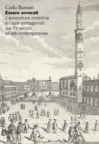 Essere avvocati. L'avvocatura vicentina e i suoi protagonisti dal XV secolo all'età contemporanea - Librerie.coop