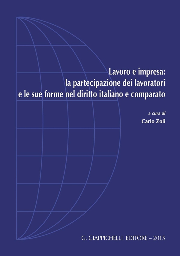 Lavoro e impresa: la partecipazione dei lavoratori e le sue forme nel diritto italiano e comparato - Librerie.coop Lavoro e impresa: la partecipazione dei lavoratori e le sue forme nel diritto italiano e comparato - Librerie.coop