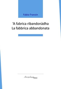 'A fabrica ribandonàdha-La fabbrica abbandonata - Librerie.coop