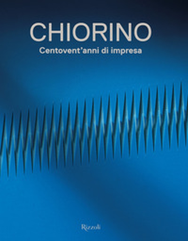 Chiorino 120 anni. Storia di un'impresa italiana - Librerie.coop