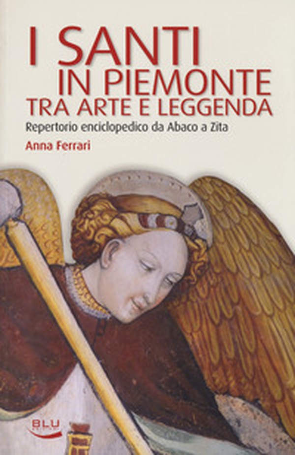 I santi in Piemonte tra arte e leggenda. Repertorio completo da Abaco a Zita - Librerie.coop I santi in Piemonte tra arte e leggenda. Repertorio completo da Abaco a Zita - Librerie.coop