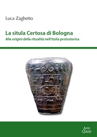 La situla della Certosa di Bologna. Alle origini della ritualità nell'Italia protostorica - Librerie.coop