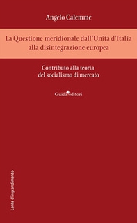 La Questione meridionale dall'Unità d'Italia alla disintegrazione europea. Contributo alla teoria del socialismo di mercato - Librerie.coop