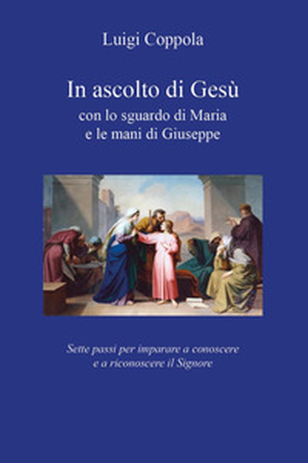In ascolto di Gesù, con lo sguardo di Maria e le mani di Giuseppe. Sette passi per imparare a conoscere e a riconoscere il Signore - Librerie.coop In ascolto di Gesù, con lo sguardo di Maria e le mani di Giuseppe. Sette passi per imparare a conoscere e a riconoscere il Signore - Librerie.coop