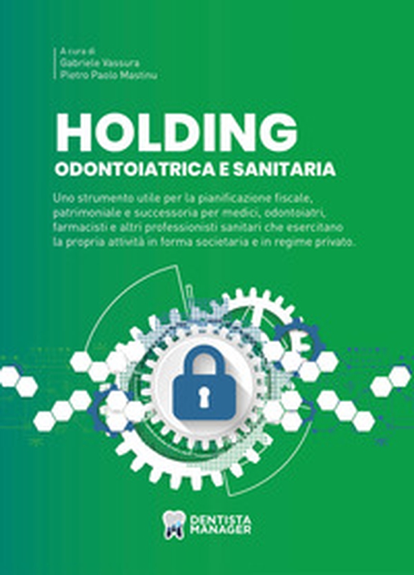 Holding odontoiatrica e sanitaria. Uno strumento utile per la pianificazione fiscale, patrimoniale e successoria per medici, odontoiatri, farmacisti e altri professionisti sanitari che esercitano la propria attività in forma societaria e in regime privato - Librerie.coop Holding odontoiatrica e sanitaria. Uno strumento utile per la pianificazione fiscale, patrimoniale e successoria per medici, odontoiatri, farmacisti e altri professionisti sanitari che esercitano la propria attività in forma societaria e in regime privato - Librerie.coop