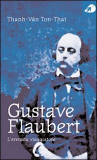 Gustave Flaubert. L'eremita viaggiatore - Librerie.coop