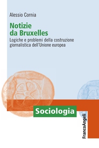 Notizie da Bruxelles. Logiche e problemi della costruzione giornalistica dell'Unione europea - Librerie.coop