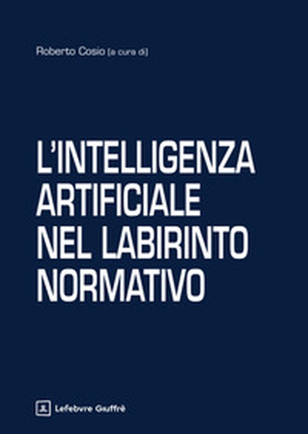 L'intelligenza artificiale nel labirinto normativo - Librerie.coop L'intelligenza artificiale nel labirinto normativo - Librerie.coop