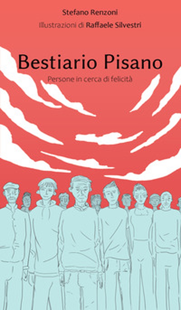 Bestiario pisano. Persone in cerca di felicità - Librerie.coop Bestiario pisano. Persone in cerca di felicità - Librerie.coop