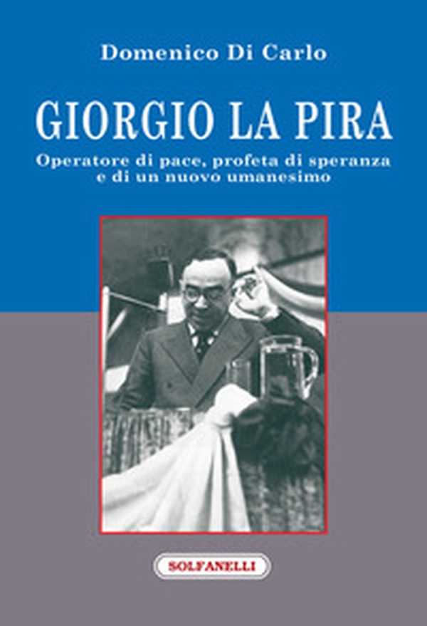 Giorgio La Pira. Operatore di pace, profeta di speranza e di un nuovo umanesimo - Librerie.coop Giorgio La Pira. Operatore di pace, profeta di speranza e di un nuovo umanesimo - Librerie.coop